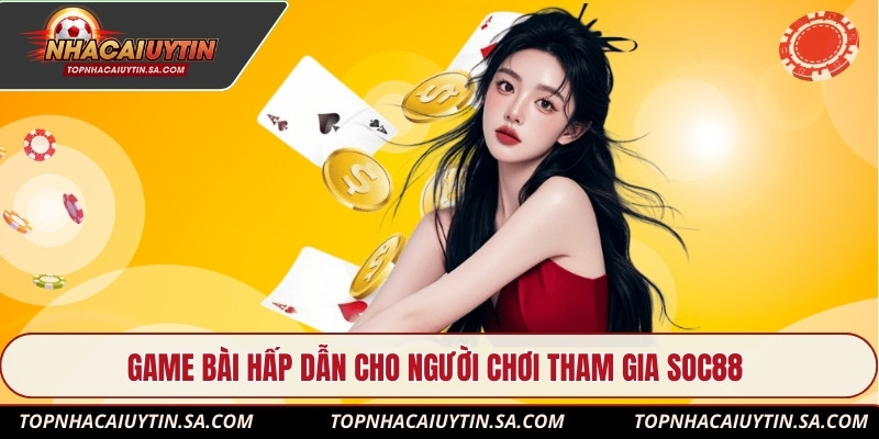 Game bài hấp dẫn cho người chơi tham gia Soc88